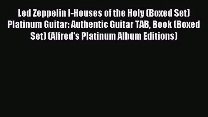 (PDF Download) Led Zeppelin I-Houses of the Holy (Boxed Set) Platinum Guitar: Authentic Guitar