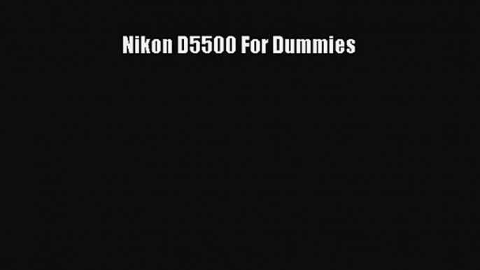 [PDF Download] Nikon D5500 For Dummies [Read] Online