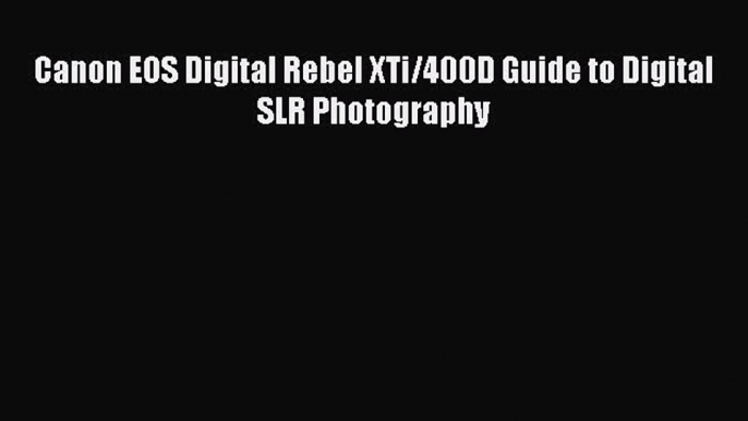 [PDF Download] Canon EOS Digital Rebel XTi/400D Guide to Digital SLR Photography [PDF] Online