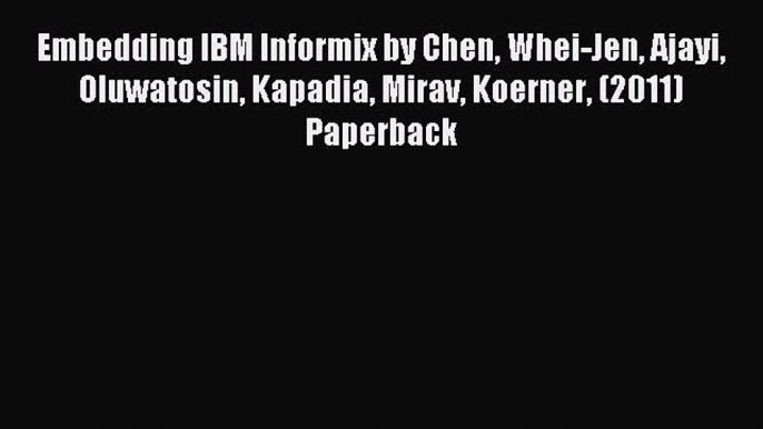 [PDF Download] Embedding IBM Informix by Chen Whei-Jen Ajayi Oluwatosin Kapadia Mirav Koerner