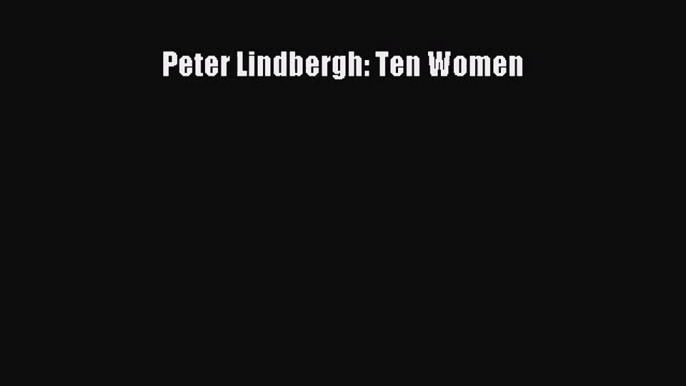 [PDF Download] Peter Lindbergh: Ten Women [PDF] Full Ebook