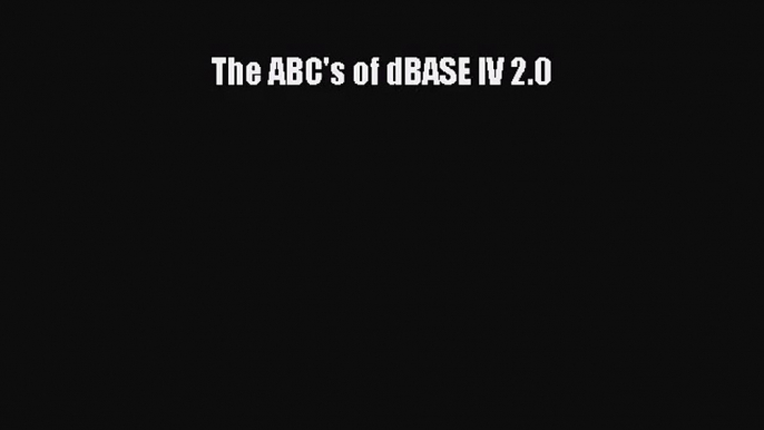 [PDF Download] The ABC's of dBASE IV 2.0 [PDF] Full Ebook