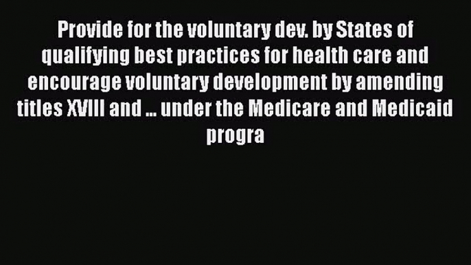 Provide for the voluntary dev. by States of qualifying best practices for health care and encourage