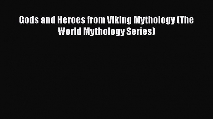 [PDF Download] Gods and Heroes from Viking Mythology (The World Mythology Series) [Read] Full