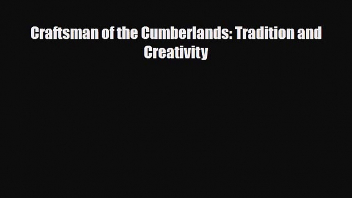 [PDF Download] Craftsman of the Cumberlands: Tradition and Creativity [Download] Online