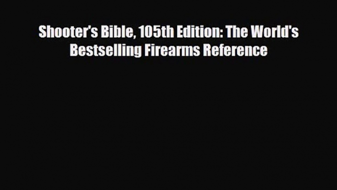 [PDF Download] Shooter's Bible 105th Edition: The World's Bestselling Firearms Reference [Read]