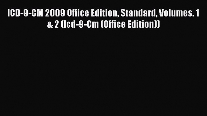 ICD-9-CM 2009 Office Edition Standard Volumes. 1 & 2 (Icd-9-Cm (Office Edition))  Read Online