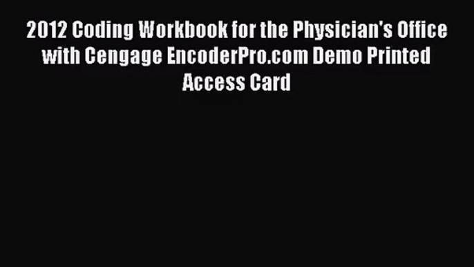 2012 Coding Workbook for the Physician's Office with Cengage EncoderPro.com Demo Printed Access