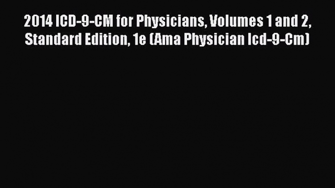 2014 ICD-9-CM for Physicians Volumes 1 and 2 Standard Edition 1e (Ama Physician Icd-9-Cm)