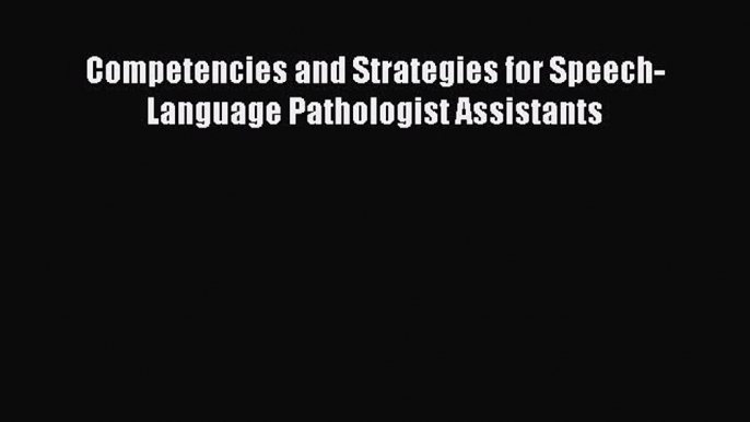 PDF Download Competencies and Strategies for Speech-Language Pathologist Assistants Download