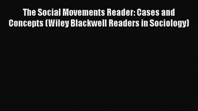 (PDF Download) The Social Movements Reader: Cases and Concepts (Wiley Blackwell Readers in