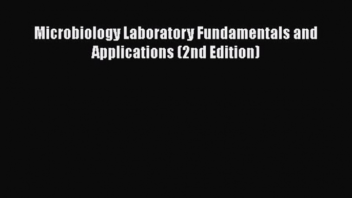 [PDF Download] Microbiology Laboratory Fundamentals and Applications (2nd Edition) [PDF] Online