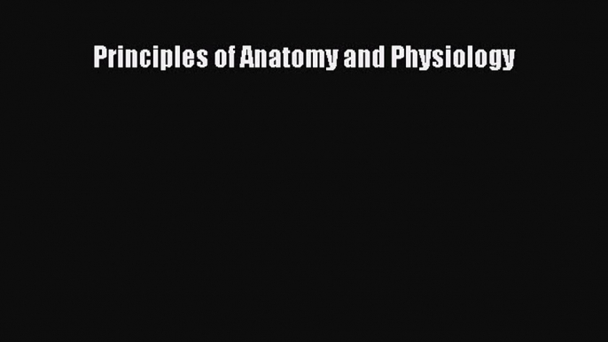 [PDF Download] Principles of Anatomy and Physiology [Download] Online