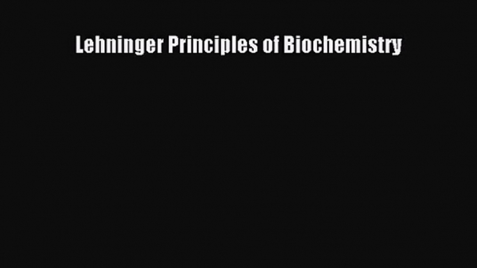 [PDF Download] Lehninger Principles of Biochemistry [Read] Full Ebook