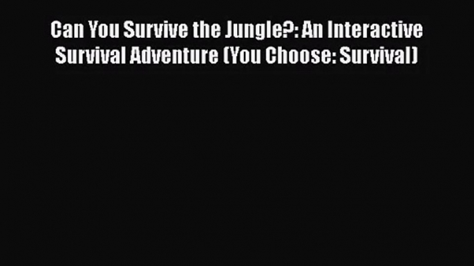 Can You Survive the Jungle?: An Interactive Survival Adventure (You Choose: Survival)  Read