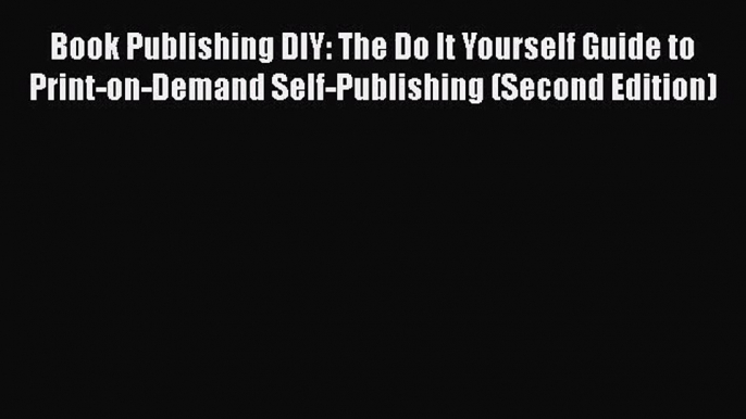 Book Publishing DIY: The Do It Yourself Guide to Print-on-Demand Self-Publishing (Second Edition)