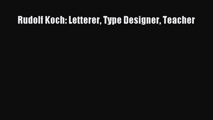 Rudolf Koch: Letterer Type Designer Teacher  PDF Download