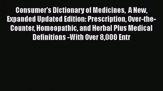 Consumer's Dictionary of Medicines  A New Expanded Updated Edition: Prescription Over-the-Counter