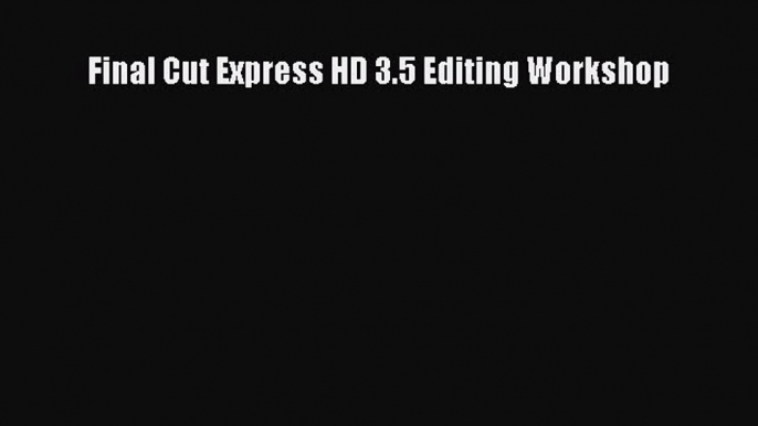 [PDF Download] Final Cut Express HD 3.5 Editing Workshop [Read] Online