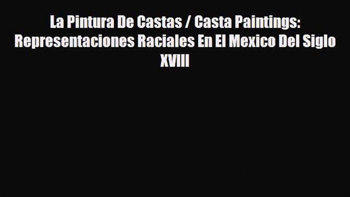 [PDF Download] La Pintura De Castas / Casta Paintings: Representaciones Raciales En El Mexico