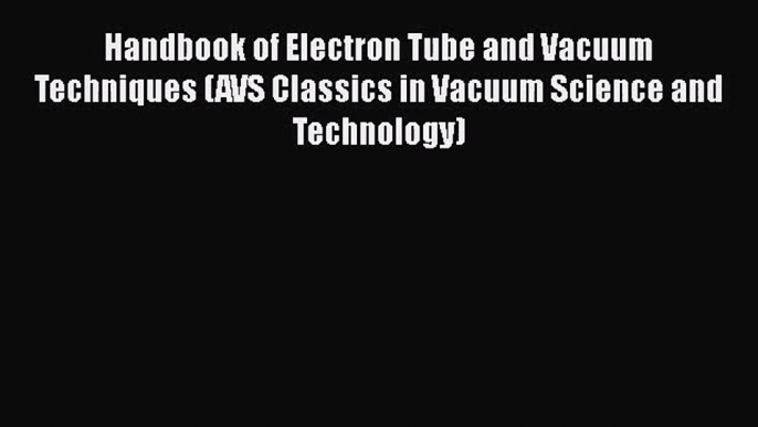 [PDF Download] Handbook of Electron Tube and Vacuum Techniques (AVS Classics in Vacuum Science