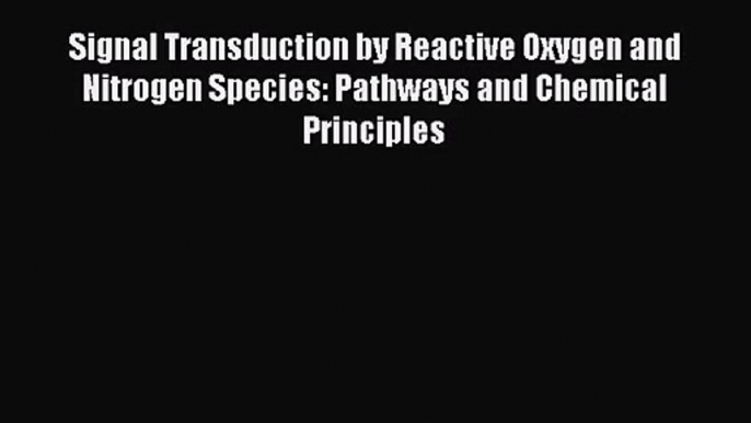 [PDF Download] Signal Transduction by Reactive Oxygen and Nitrogen Species: Pathways and Chemical