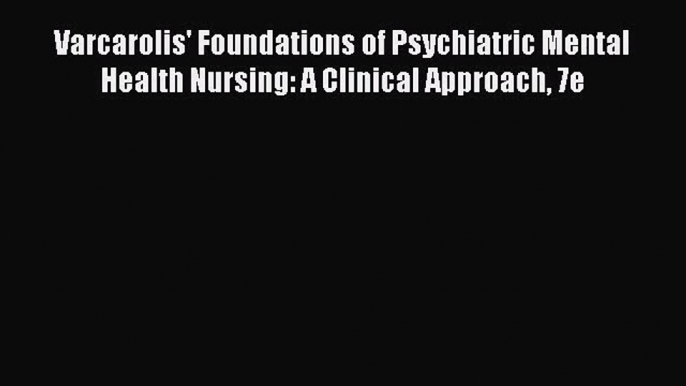 PDF Download Varcarolis' Foundations of Psychiatric Mental Health Nursing: A Clinical Approach