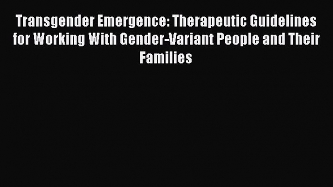 PDF Download Transgender Emergence: Therapeutic Guidelines for Working With Gender-Variant