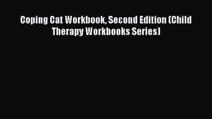 [PDF Download] Coping Cat Workbook Second Edition (Child Therapy Workbooks Series) [Read] Online