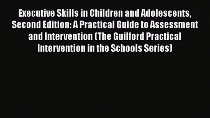 [PDF Download] Executive Skills in Children and Adolescents Second Edition: A Practical Guide