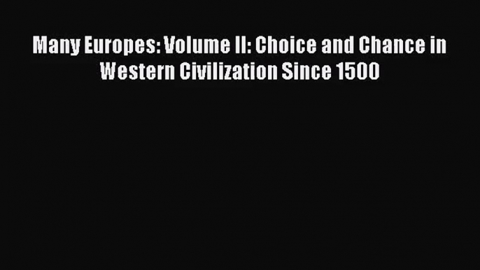 Many Europes: Volume II: Choice and Chance in Western Civilization Since 1500 Free Download