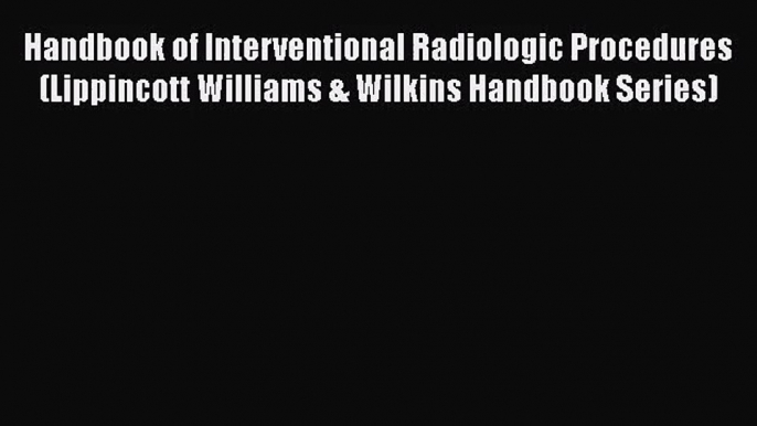 [PDF Download] Handbook of Interventional Radiologic Procedures (Lippincott Williams & Wilkins