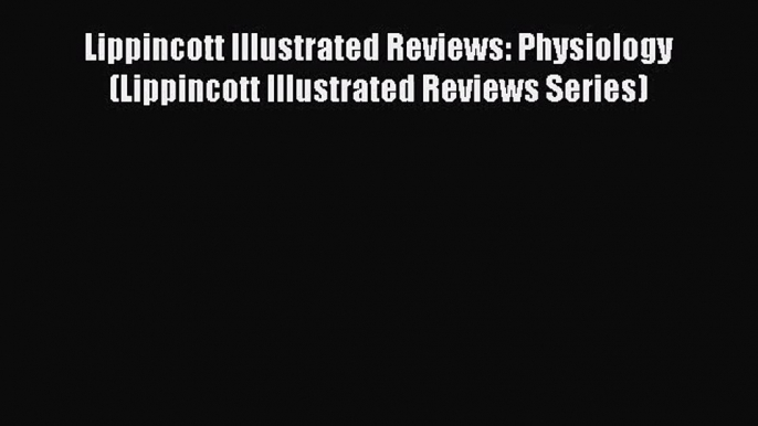 [PDF Download] Lippincott Illustrated Reviews: Physiology (Lippincott Illustrated Reviews Series)