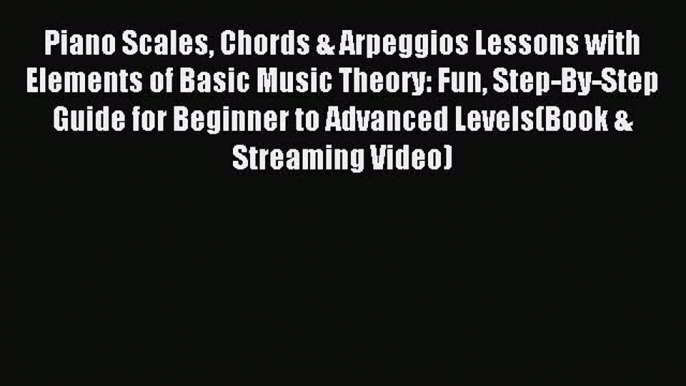 (PDF Download) Piano Scales Chords & Arpeggios Lessons with Elements of Basic Music Theory: