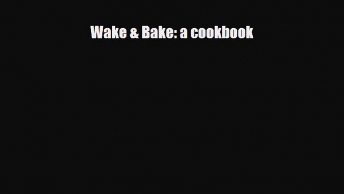 [PDF Download] Wake & Bake: a cookbook [PDF] Full Ebook