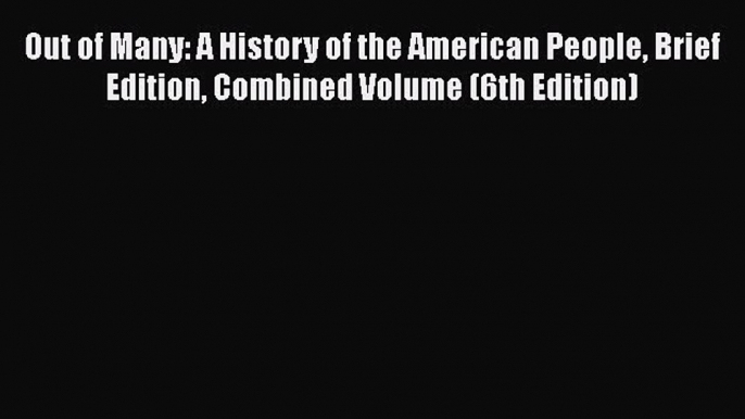 Out of Many: A History of the American People Brief Edition Combined Volume (6th Edition)