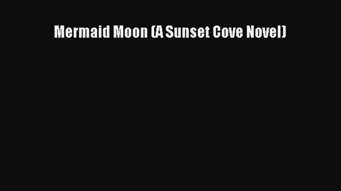 [PDF Download] Mermaid Moon (A Sunset Cove Novel) [Download] Full Ebook