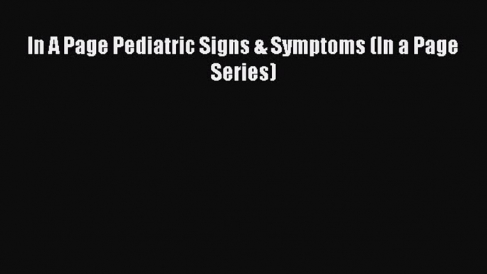 [PDF Download] In A Page Pediatric Signs & Symptoms (In a Page Series) [Read] Full Ebook