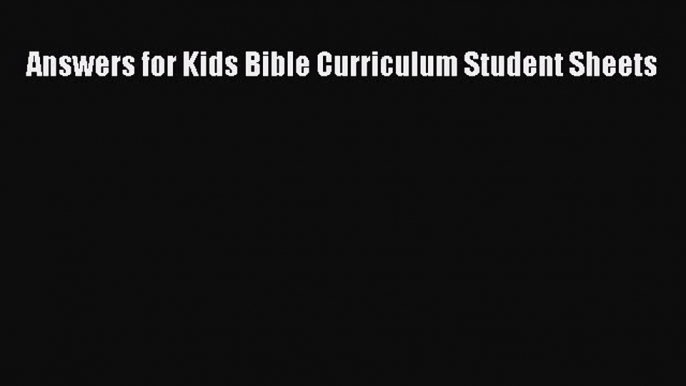 [PDF Download] Answers for Kids Bible Curriculum Student Sheets [PDF] Online