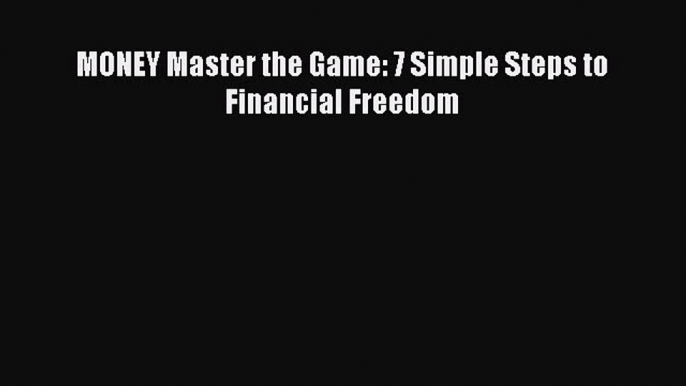 [PDF Download] MONEY Master the Game: 7 Simple Steps to Financial Freedom [Read] Online