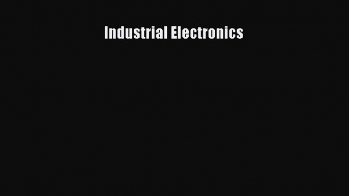 [PDF Download] Industrial Electronics [Download] Full Ebook