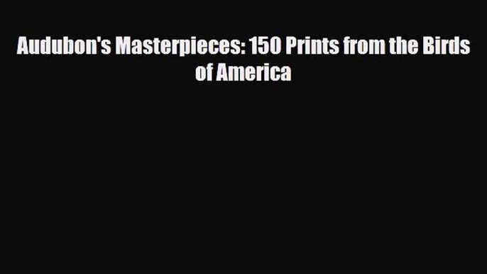 [PDF Download] Audubon's Masterpieces: 150 Prints from the Birds of America [Download] Full