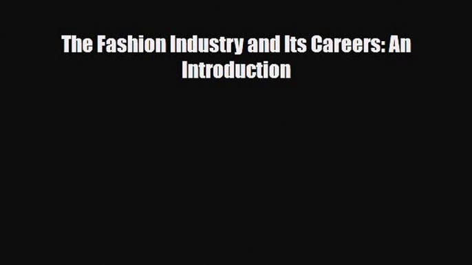 [PDF Download] The Fashion Industry and Its Careers: An Introduction [Download] Full Ebook