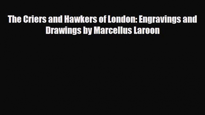 [PDF Download] The Criers and Hawkers of London: Engravings and Drawings by Marcellus Laroon