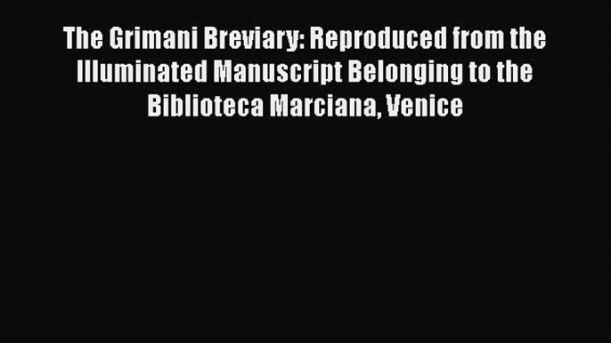 The Grimani Breviary: Reproduced from the Illuminated Manuscript Belonging to the Biblioteca