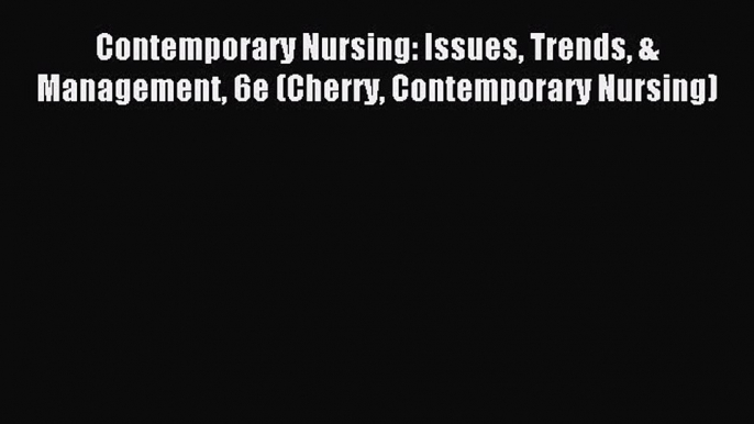 (PDF Download) Contemporary Nursing: Issues Trends & Management 6e (Cherry Contemporary Nursing)