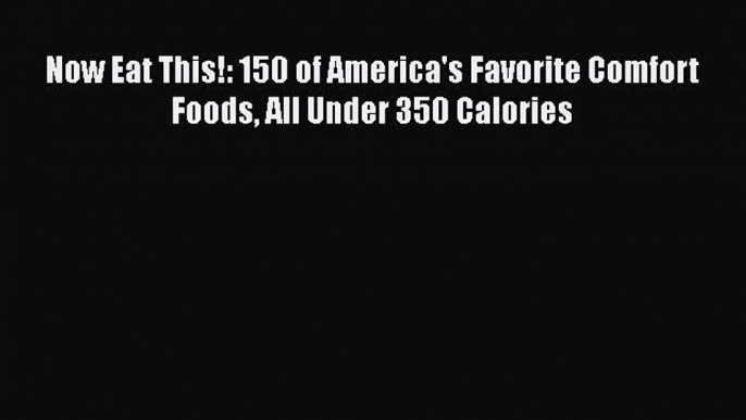 Now Eat This!: 150 of America's Favorite Comfort Foods All Under 350 Calories  Free Books