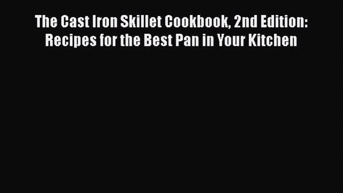 The Cast Iron Skillet Cookbook 2nd Edition: Recipes for the Best Pan in Your Kitchen  Free