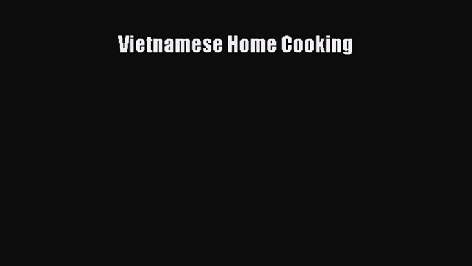 Vietnamese Home Cooking  Read Online Book
