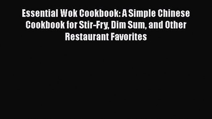 Essential Wok Cookbook: A Simple Chinese Cookbook for Stir-Fry Dim Sum and Other Restaurant